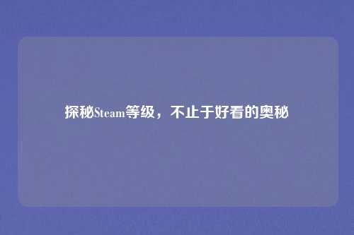 探秘Steam等级，不止于好看的奥秘