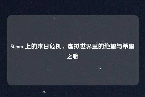 Steam 上的末日危机，虚拟世界里的绝望与希望之旅
