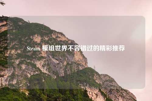 Steam 模组世界不容错过的精彩推荐