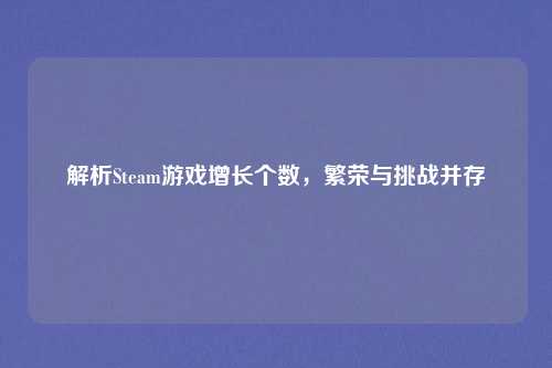 解析Steam游戏增长个数，繁荣与挑战并存