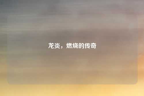 龙炎,燃烧的传奇