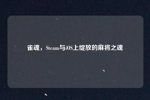 雀魂,Steam与iOS上绽放的麻将之魂