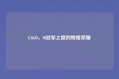 CSGO,M冠军之路的辉煌荣耀