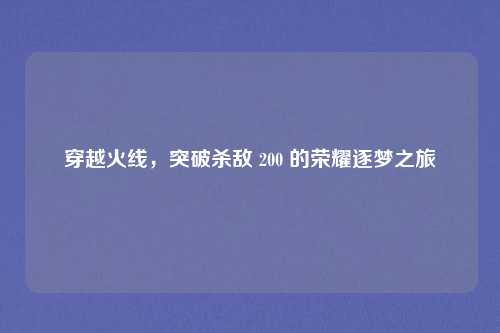 穿越火线，突破杀敌 200 的荣耀逐梦之旅