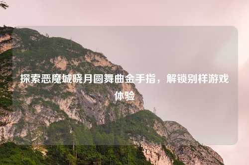 探索恶魔城晓月圆舞曲金手指，解锁别样游戏体验