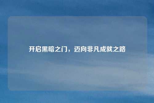 开启黑暗之门，迈向非凡成就之路