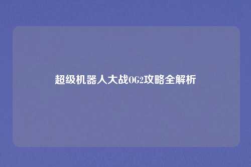 超级机器人大战OG2攻略全解析