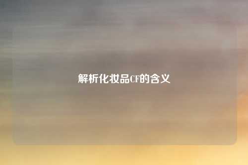 解析化妆品CF的含义