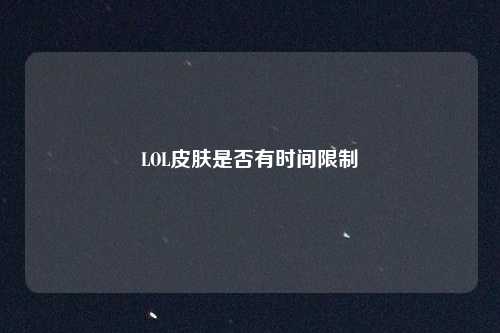 LOL皮肤是否有时间限制