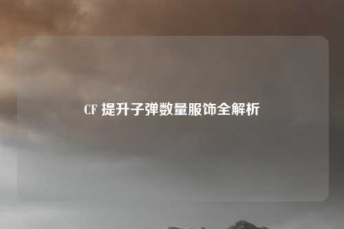 CF 提升子弹数量服饰全解析